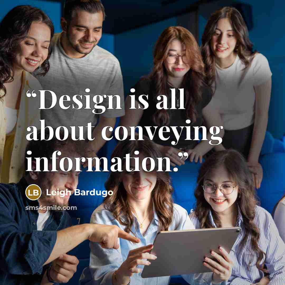 “Design is all about conveying information.” quote by Leigh Bardugo