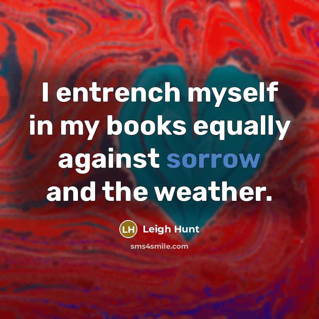 “I entrench myself in my books equally against sorrow and…” quote by Leigh Hunt