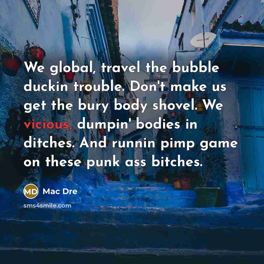 “We global, travel the bubble duckin trouble. Don't make us…” quote by Mac Dre