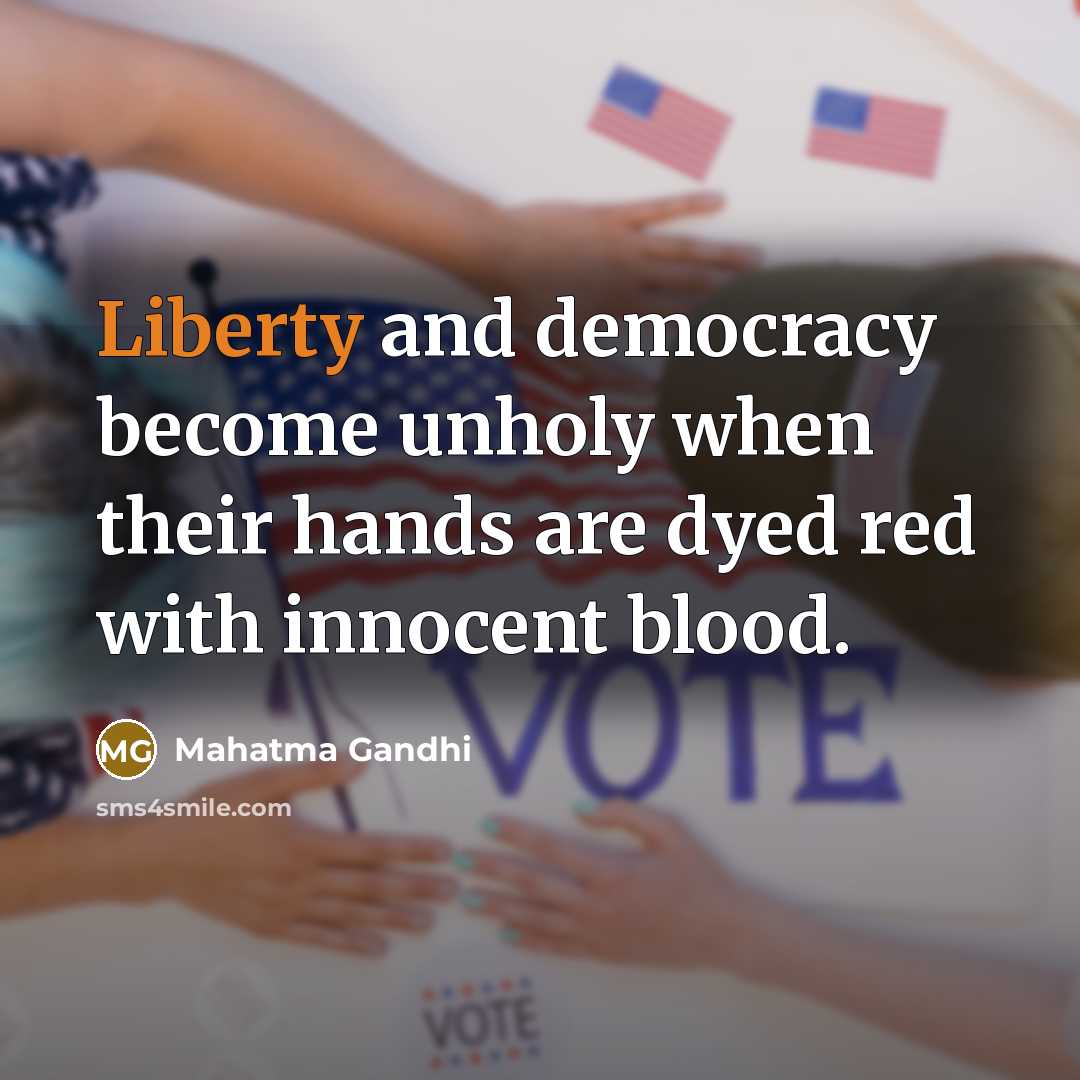 “Liberty and democracy become unholy when their hands are dyed…” quote by Mahatma Gandhi