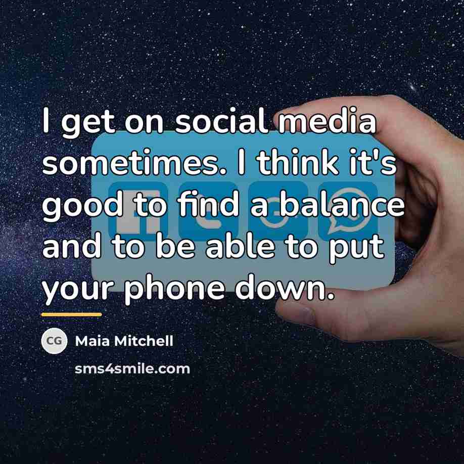 “I get on social media sometimes. I think it's good…” quote by Maia Mitchell