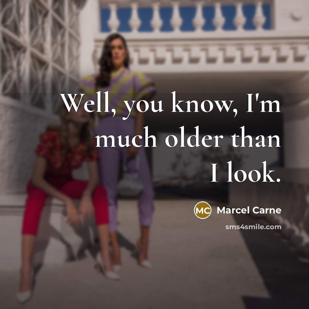 “Well, you know, I'm much older than I look.…” quote by Marcel Carne