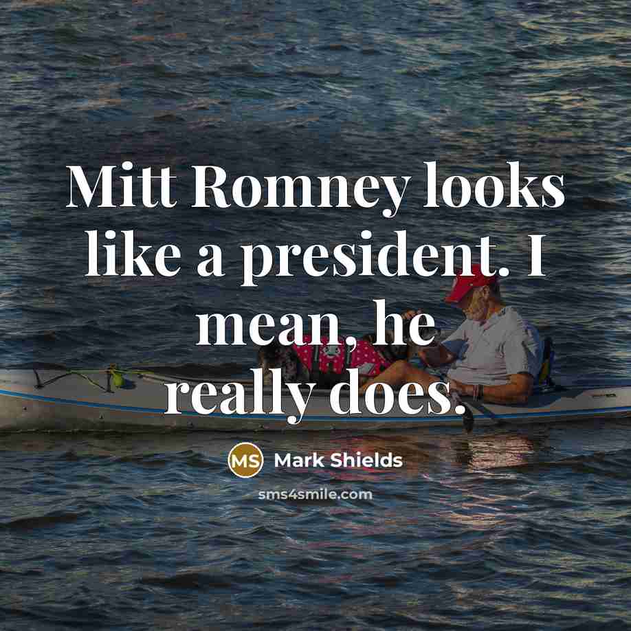 “Mitt Romney looks like a president. I mean, he really…” quote by Mark Shields