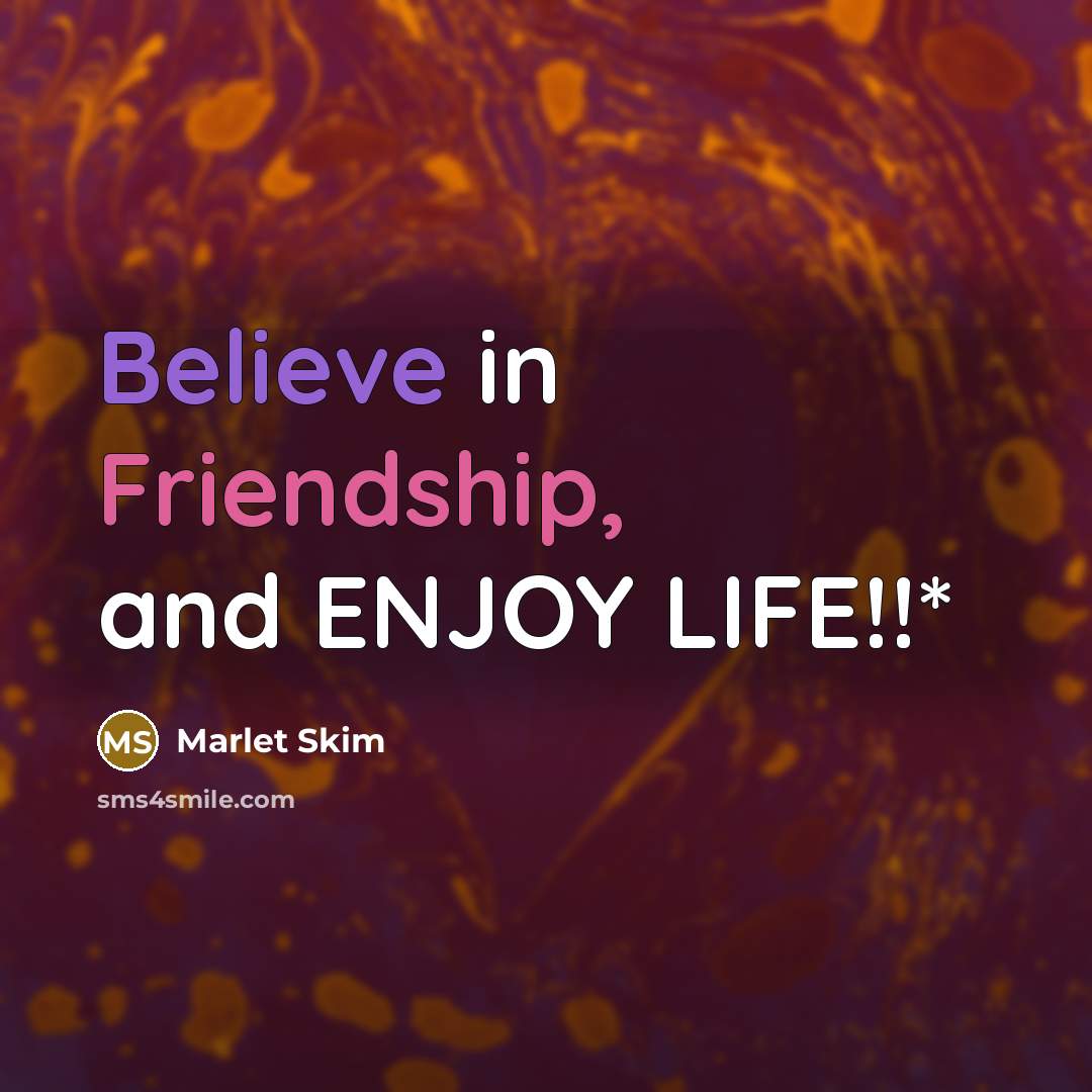 “Believe in Friendship, and ENJOY LIFE!!*” quote by Marlet Skim
