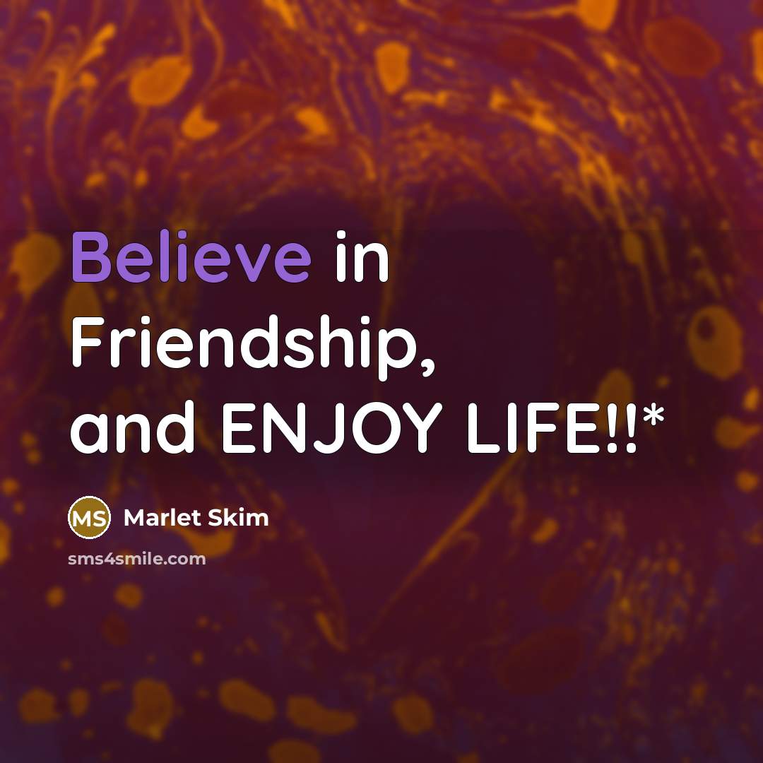 “Believe in Friendship, and ENJOY LIFE!!*” quote by Marlet Skim