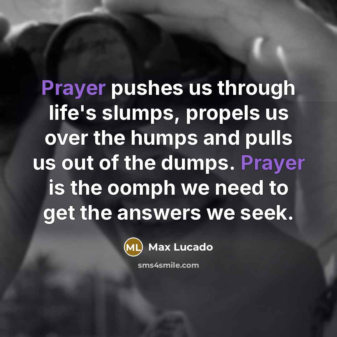 “Prayer pushes us through life's slumps, propels us over the…” quote by Max Lucado
