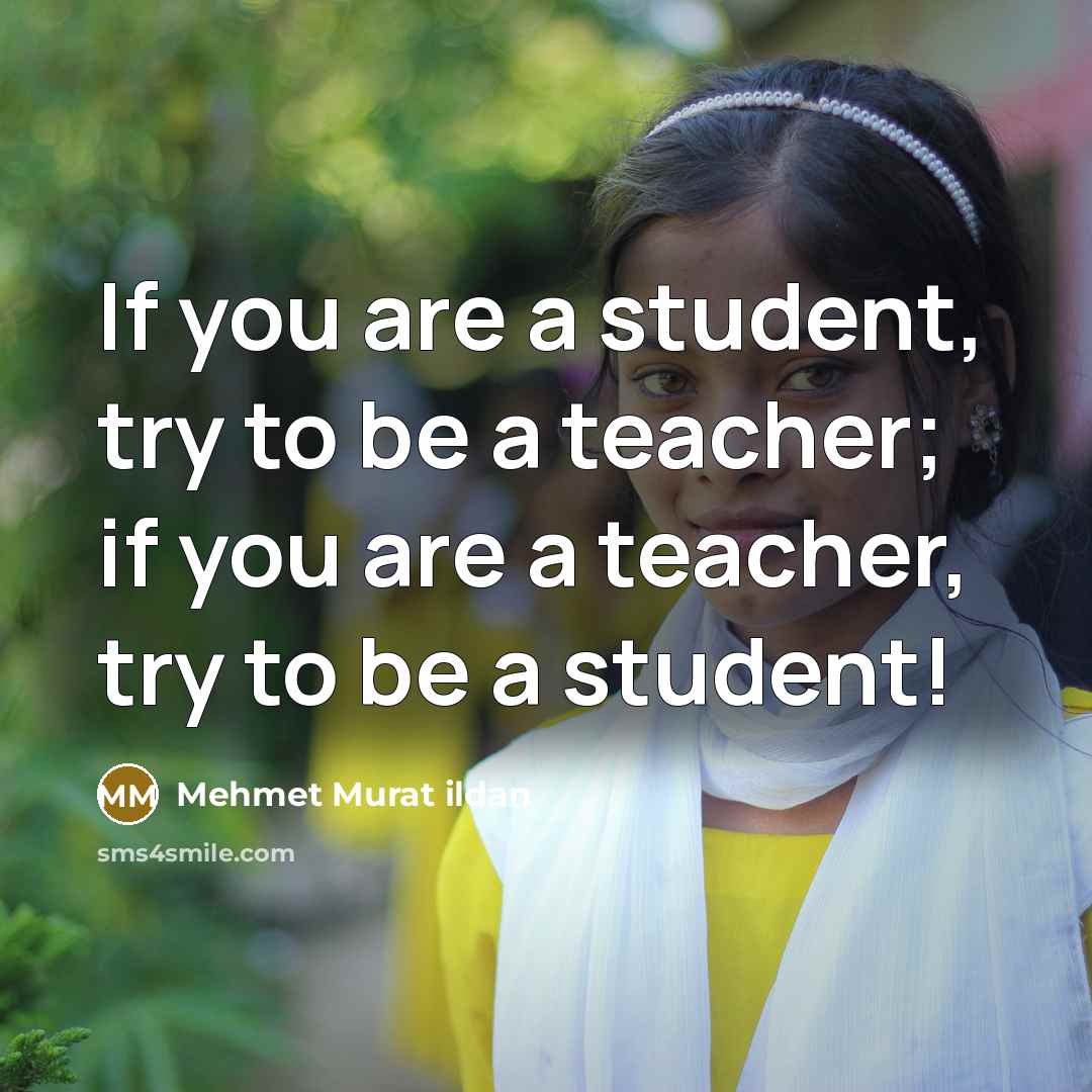 “If you are a student, try to be a teacher;…” quote by Mehmet Murat Ildan