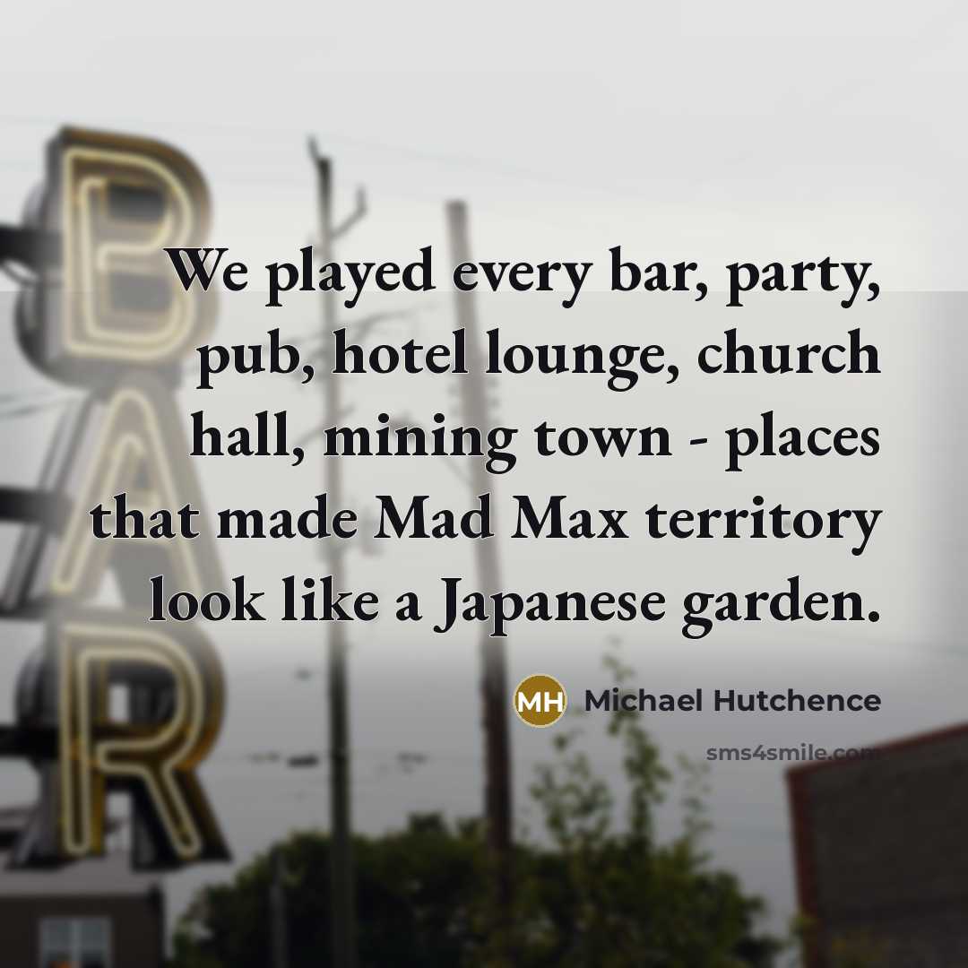 “We played every bar, party, pub, hotel lounge, church hall,…” quote by Michael Hutchence