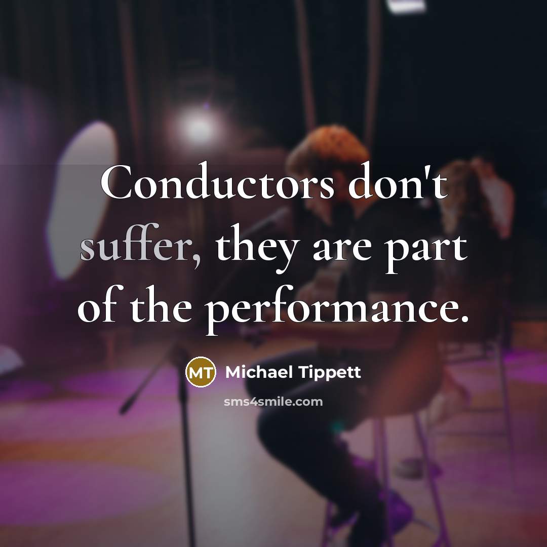 “Conductors don't suffer, they are part of the performance.…” quote by Michael Tippett