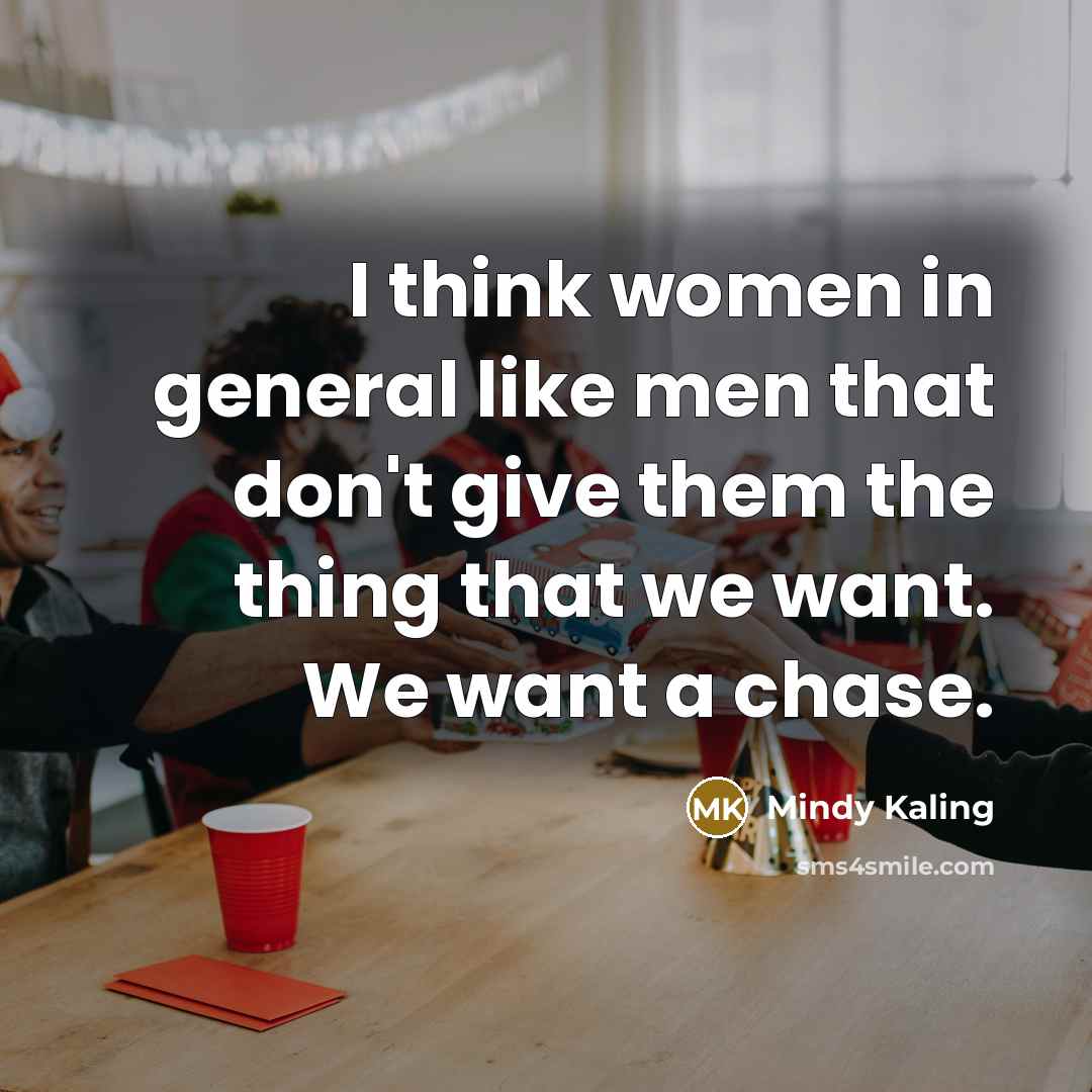 “I think women in general like men that don't give…” quote by Mindy Kaling