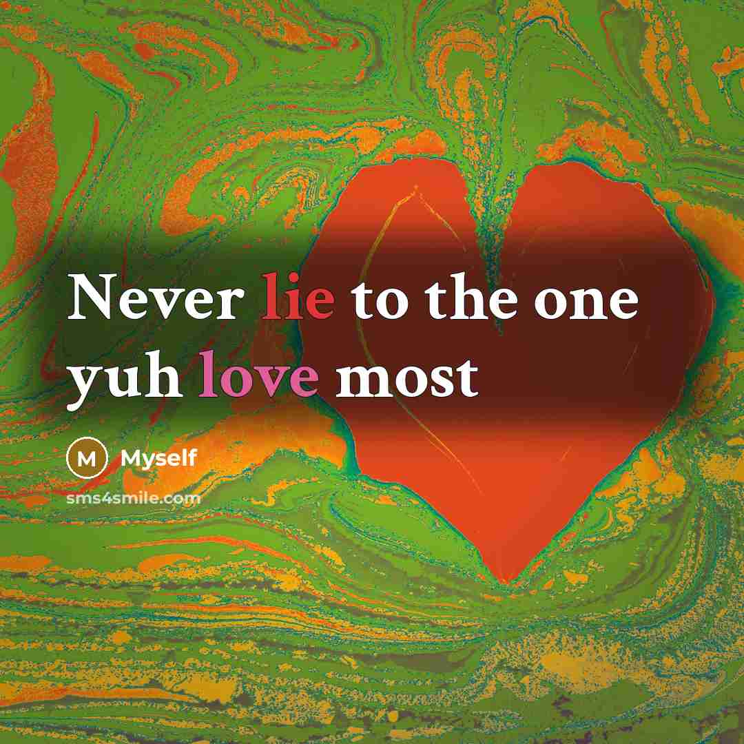 “Never lie to the one yuh love most…” quote by Myself