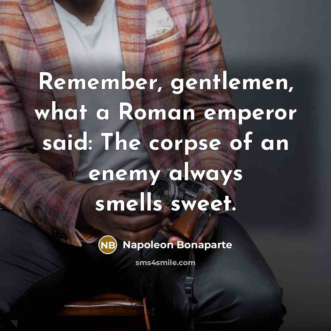 “Remember, gentlemen, what a Roman emperor said: The corpse of…” quote by Napoleon Bonaparte