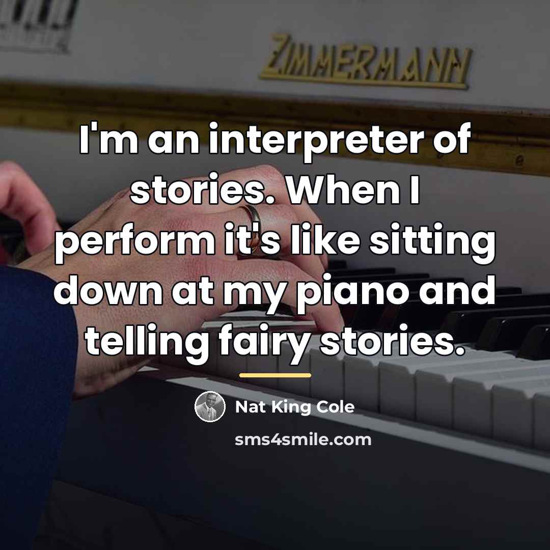 “I'm an interpreter of stories. When I perform it's like…” quote by Nat King Cole