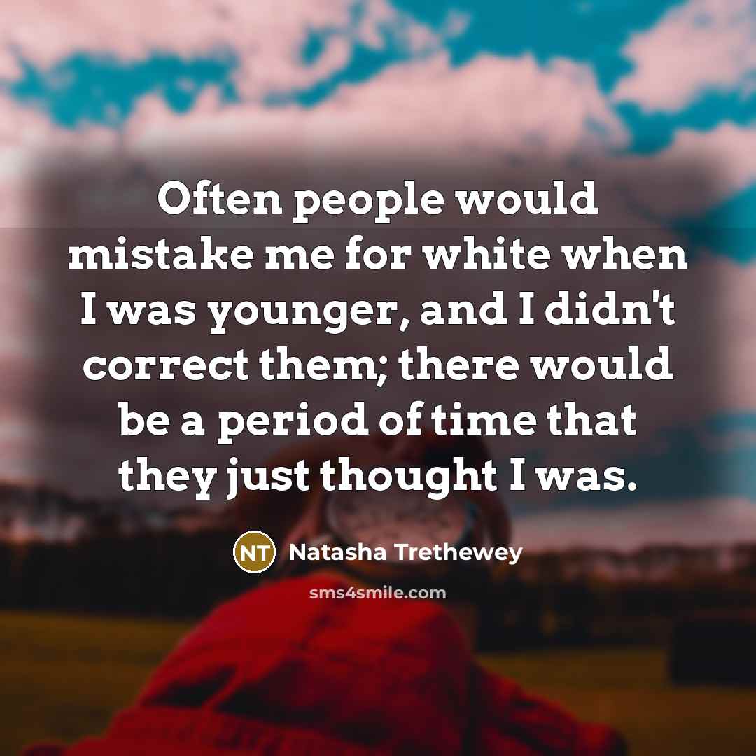 “Often people would mistake me for white when I was…” quote by Natasha Trethewey