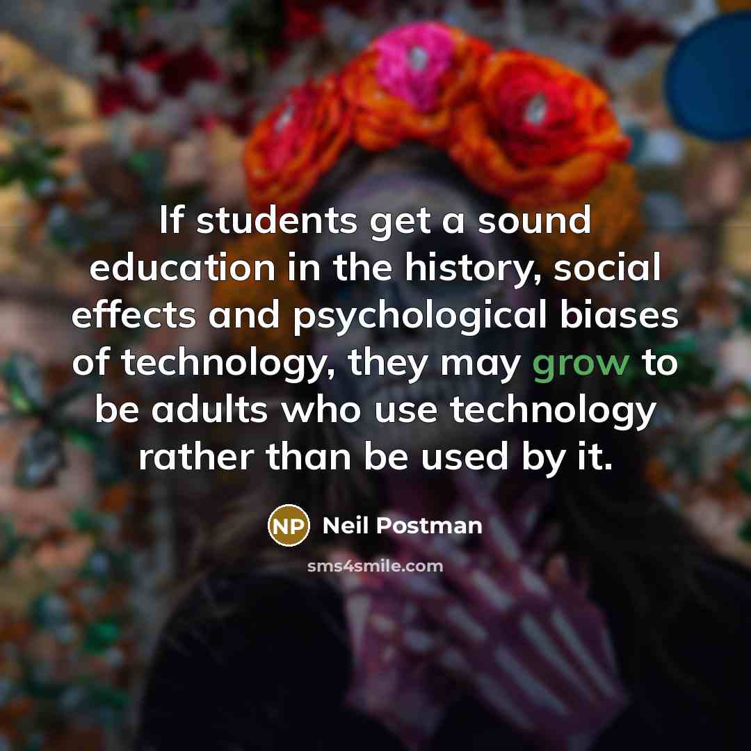 “If students get a sound education in the history, social…” quote by Neil Postman