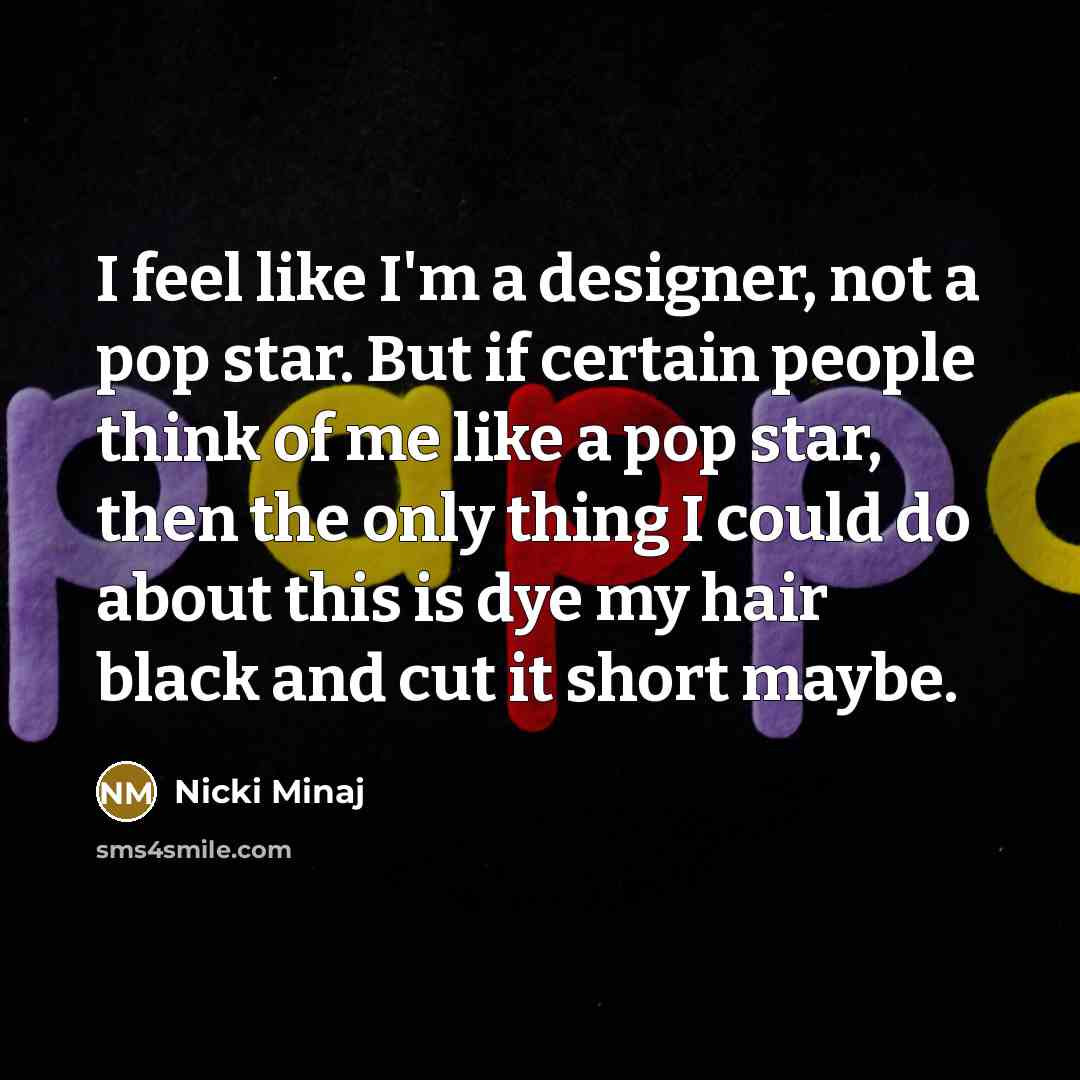 “I feel like I'm a designer, not a pop star.…” quote by Nicki Minaj