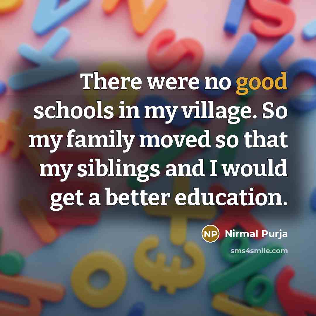“There were no good schools in my village. So my…” quote by Nirmal Purja