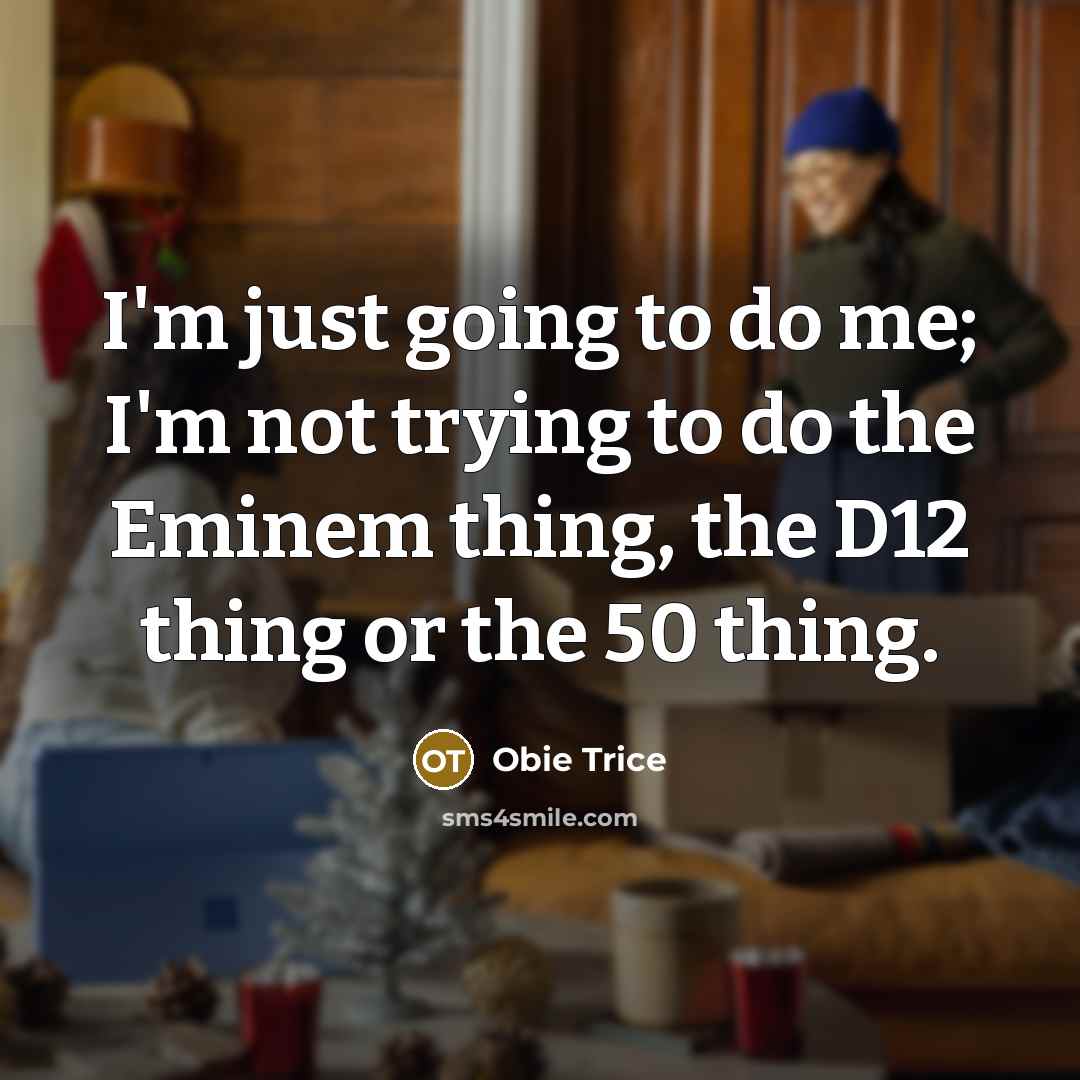 “I'm just going to do me; I'm not trying to…” quote by Obie Trice