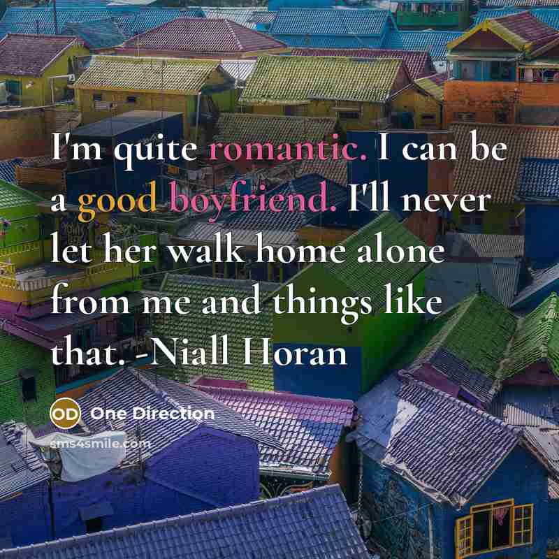 “I'm quite romantic. I can be a good boyfriend. I'll never let her walk home alone from me and things like that. -Niall Horan” quote by One Direction