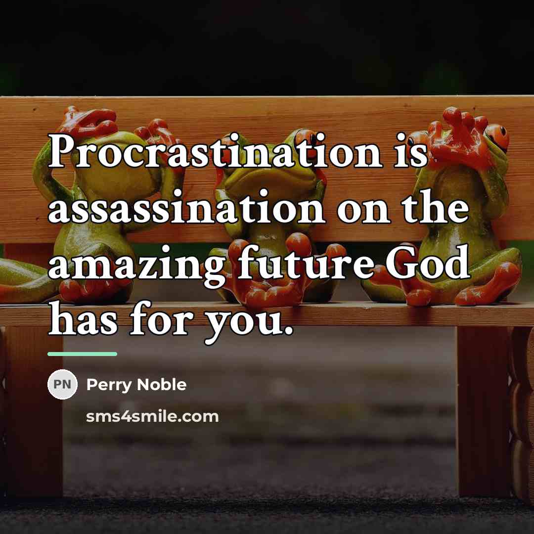 “Procrastination is assassination on the amazing future God has for…” quote by Perry Noble