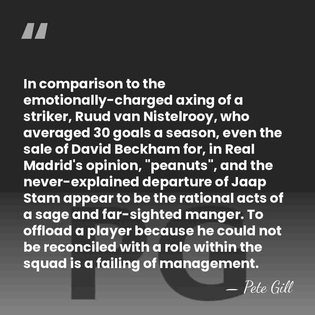 In comparison to the emotionally-charged axing of a striker, Ruud van Nistelrooy,&hellip; - Pete Gill