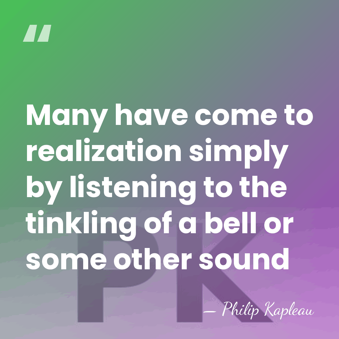 Many have come to realization simply by listening to the tinkling of&hellip; - Philip Kapleau