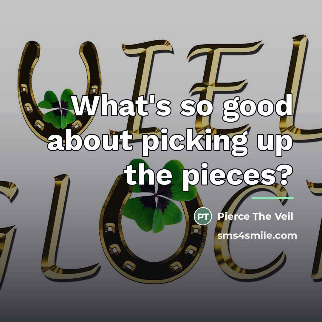 “What's so good about picking up the pieces?…” quote by Pierce The Veil