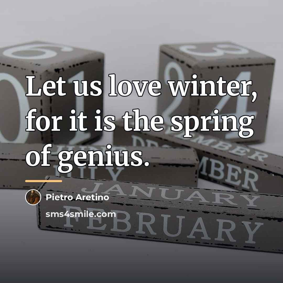 “Let us love winter, for it is the spring of…” quote by Pietro Aretino