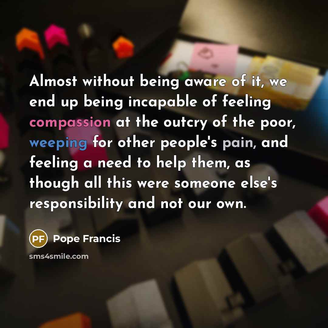 “Almost without being aware of it, we end up being…” quote by Pope Francis