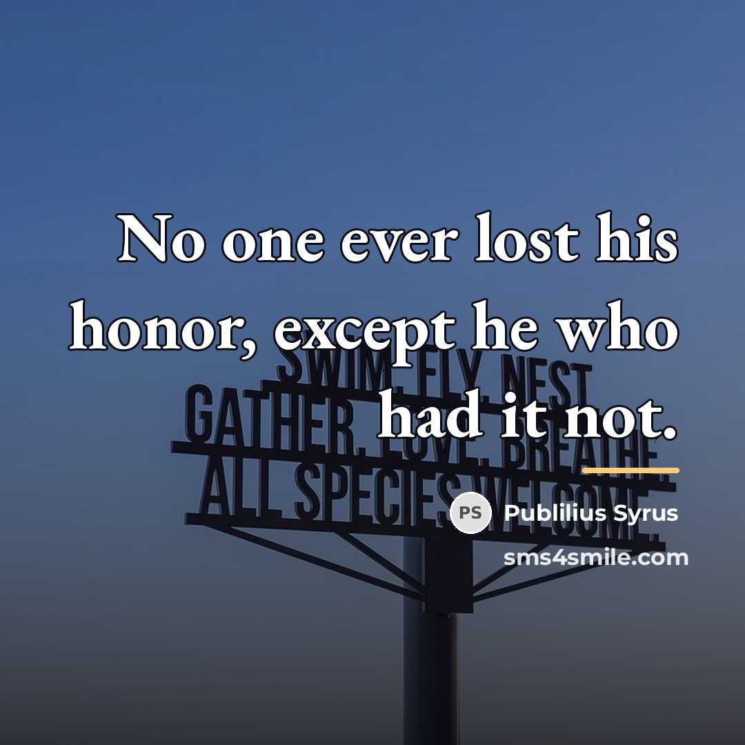 “No one ever lost his honor, except he who had…” quote by Publilius Syrus