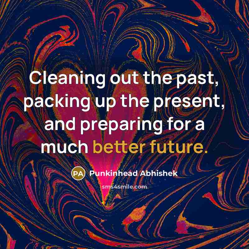 “Cleaning out the past, packing up the present, and preparing…” quote by Punkinhead Abhishek