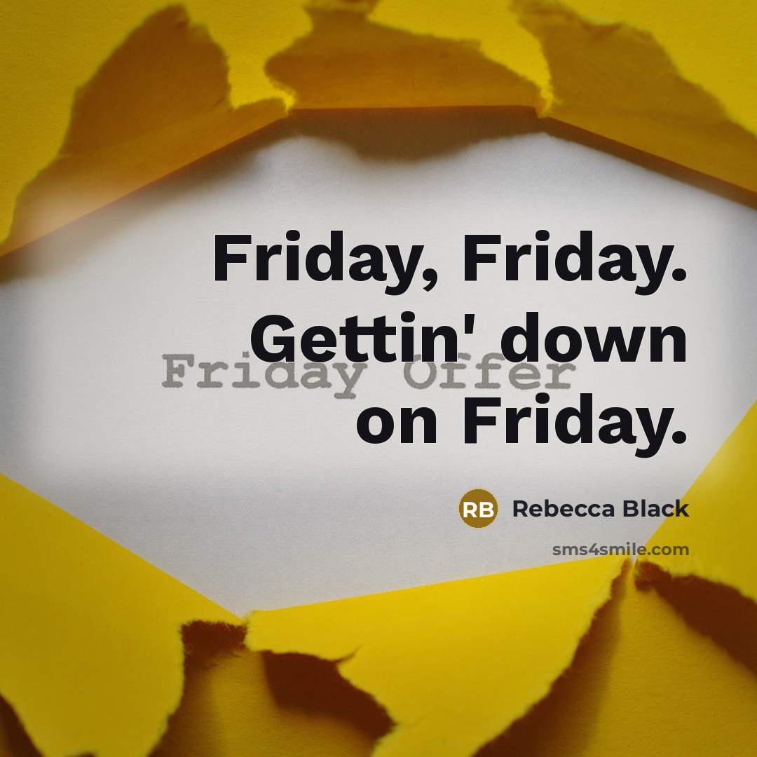 “Friday, Friday. Gettin' down on Friday.…” quote by Rebecca Black