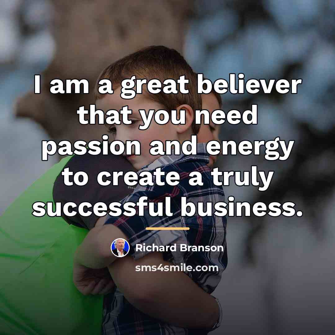 “I am a great believer that you need passion and…” quote by Richard Branson
