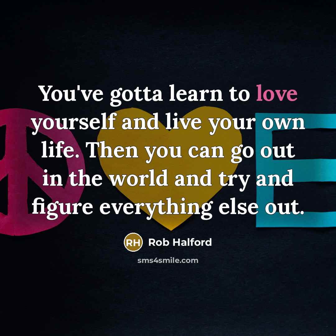 “You've gotta learn to love yourself and live your own…” quote by Rob Halford