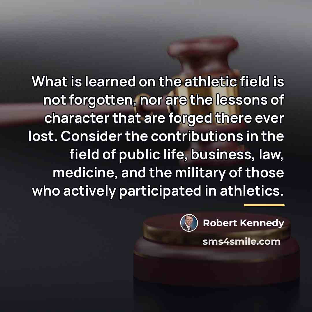 “What is learned on the athletic field is not forgotten,…” quote by Robert Kennedy