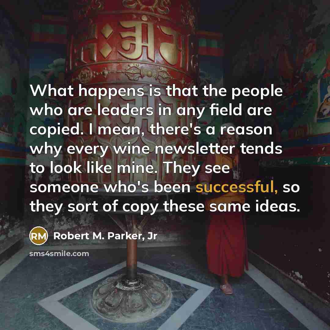 “What happens is that the people who are leaders in…” quote by Robert M. Parker, Jr