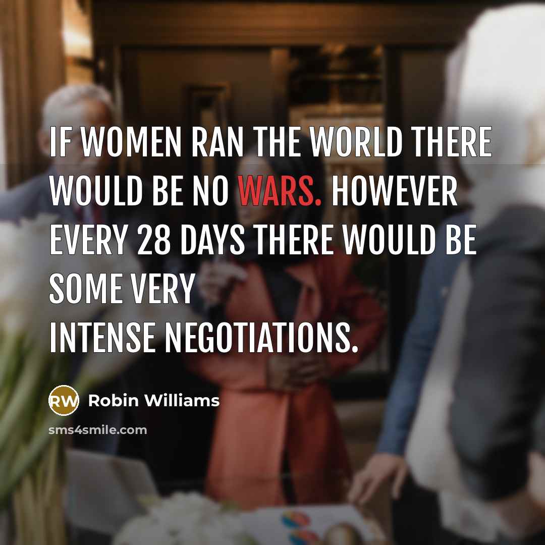 “If women ran the world there would be no wars.…” quote by Robin Williams