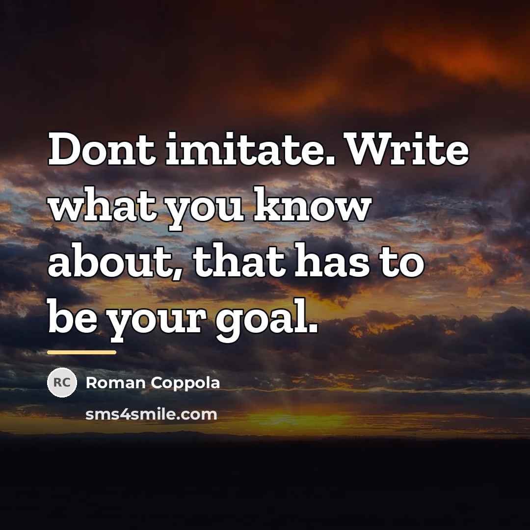 “Dont imitate. Write what you know about, that has to…” quote by Roman Coppola