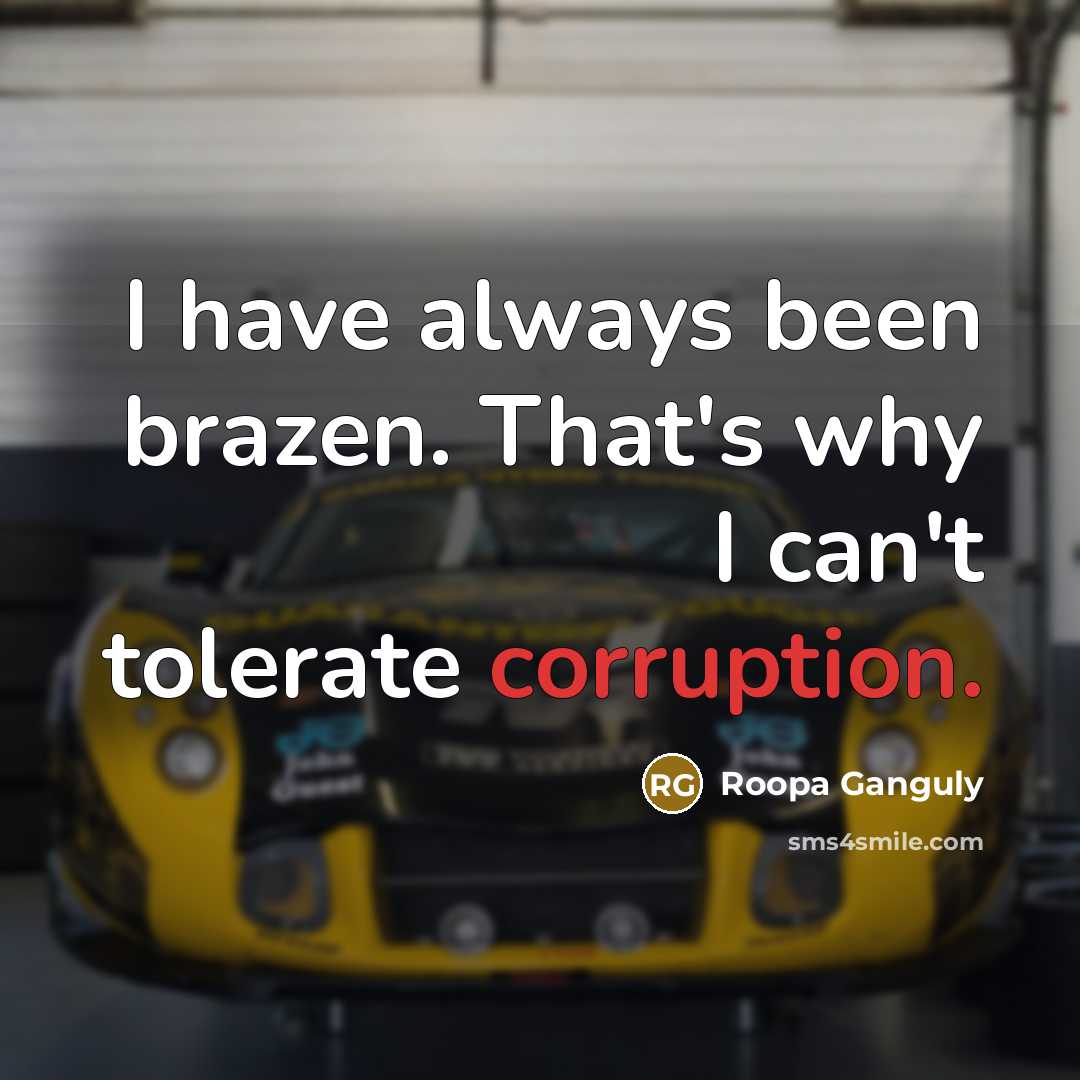 “I have always been brazen. That's why I can't tolerate…” quote by Roopa Ganguly
