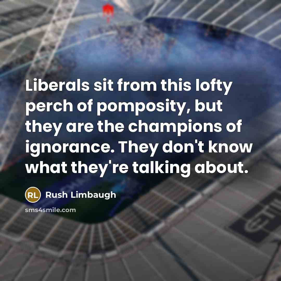 “Liberals sit from this lofty perch of pomposity, but they…” quote by Rush Limbaugh