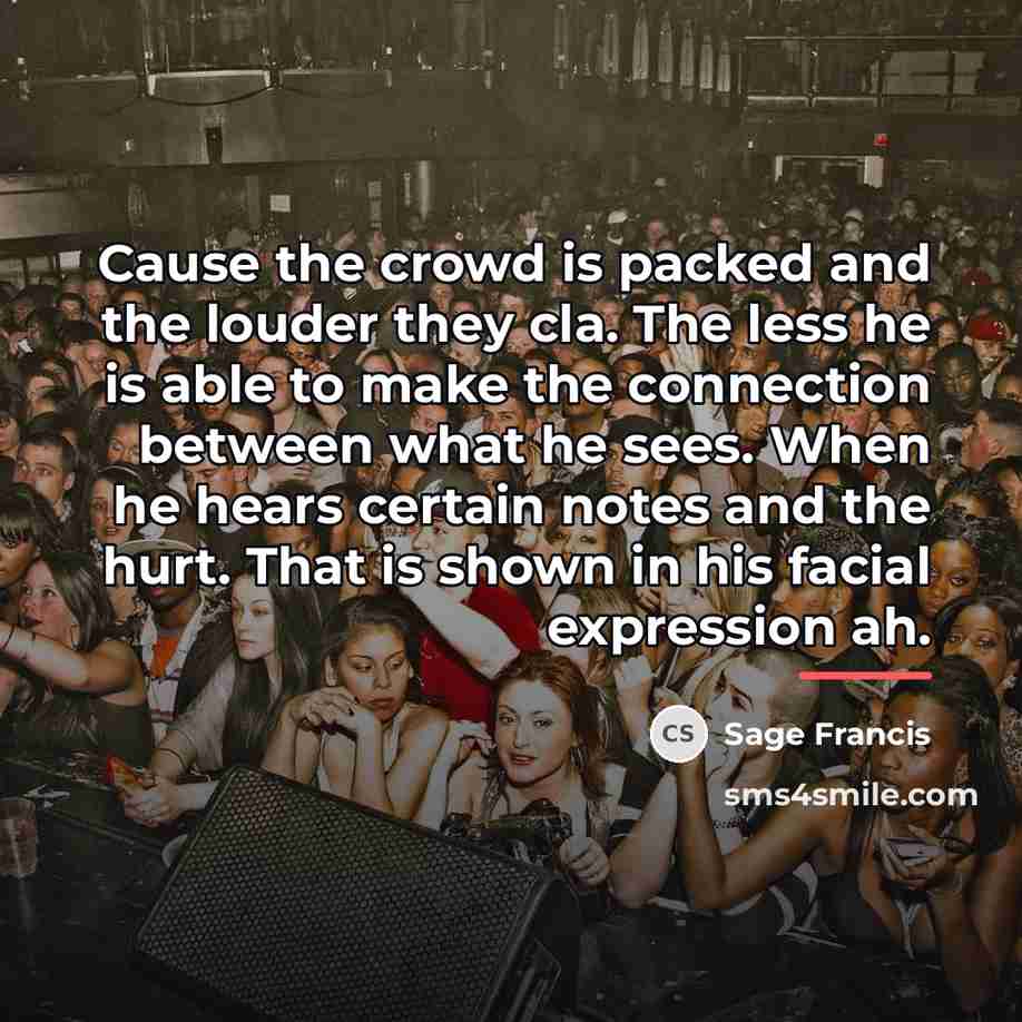 “Cause the crowd is packed and the louder they cla.…” quote by Sage Francis