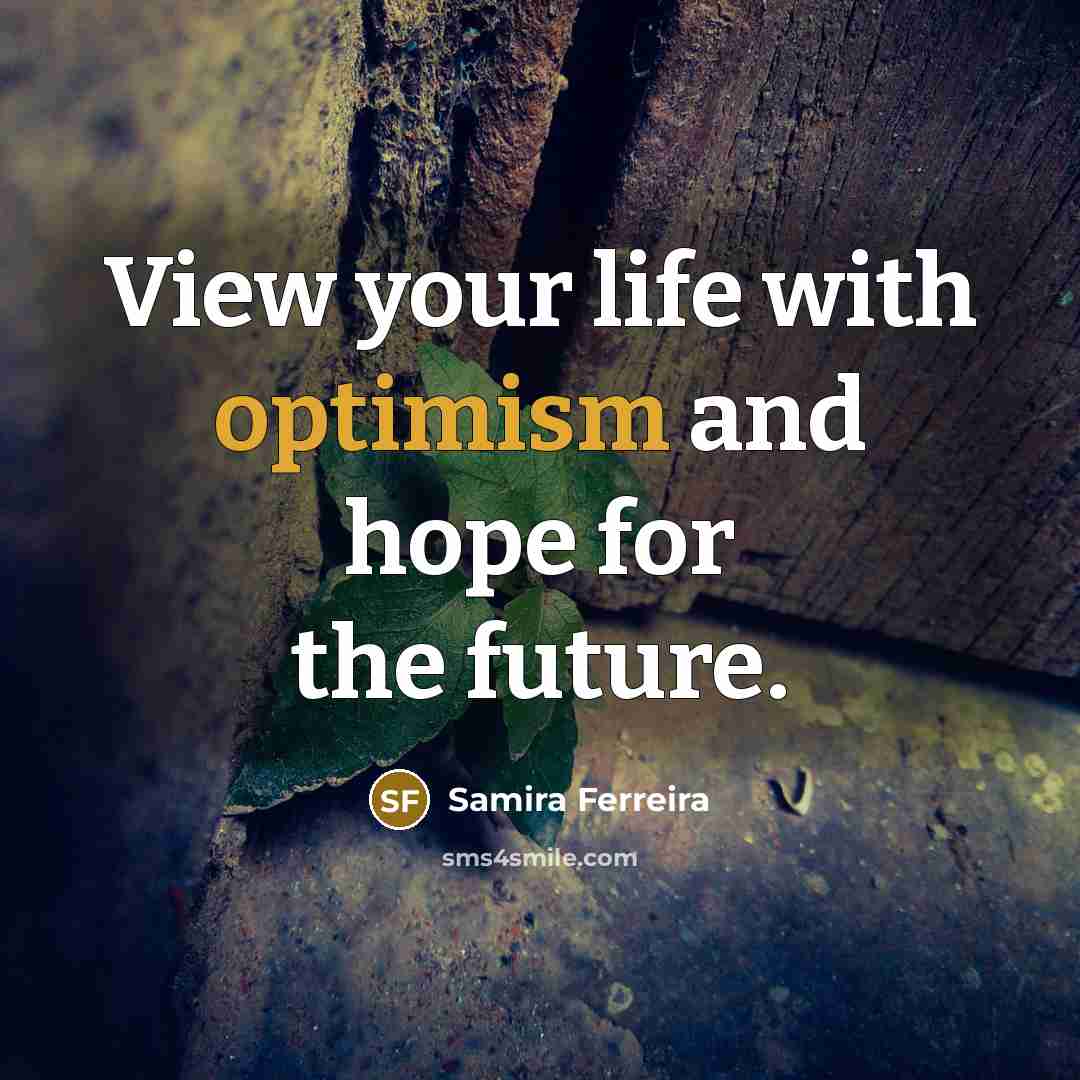 “View your life with optimism and hope for the future.…” quote by Samira Ferreira