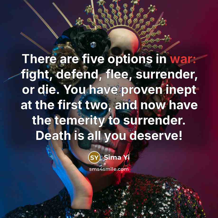 “There are five options in war: fight, defend, flee, surrender,…” quote by Sima Yi