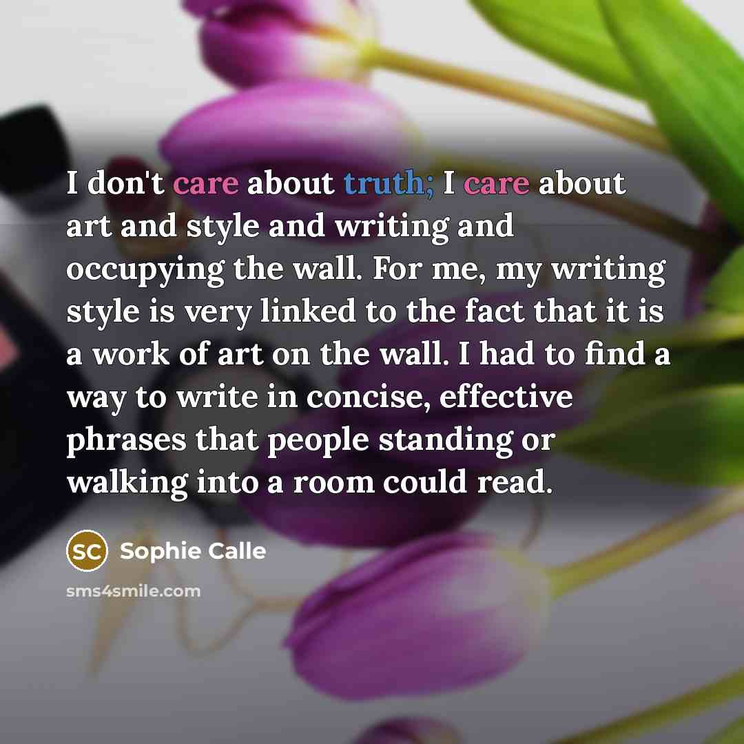 “I don't care about truth; I care about art and…” quote by Sophie Calle