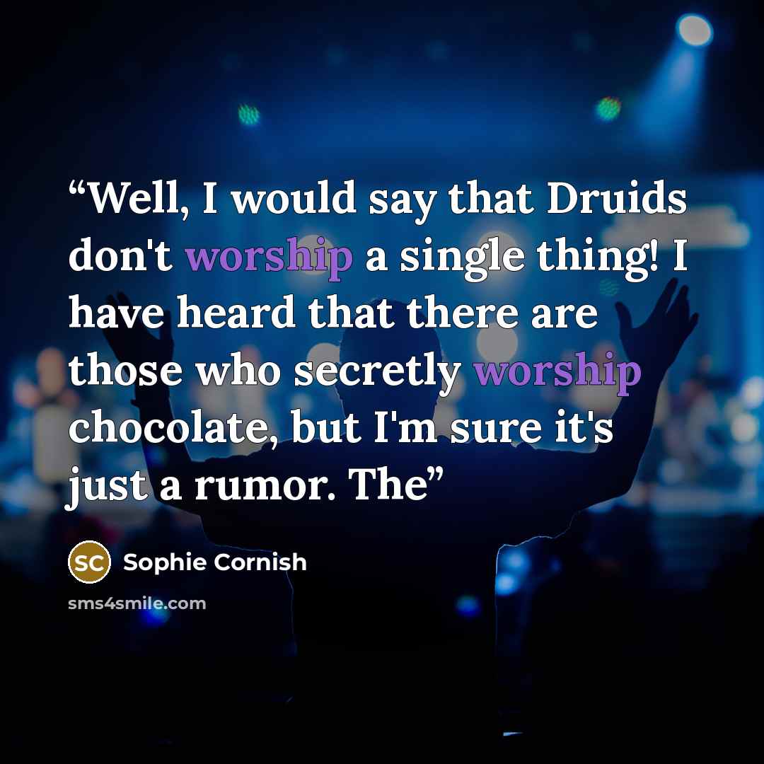 “Well, I would say that Druids don't worship a single thing! I have heard that there are those who secretly worship chocolate, but I'm sure it's just a rumor. The” quote by Sophie Cornish