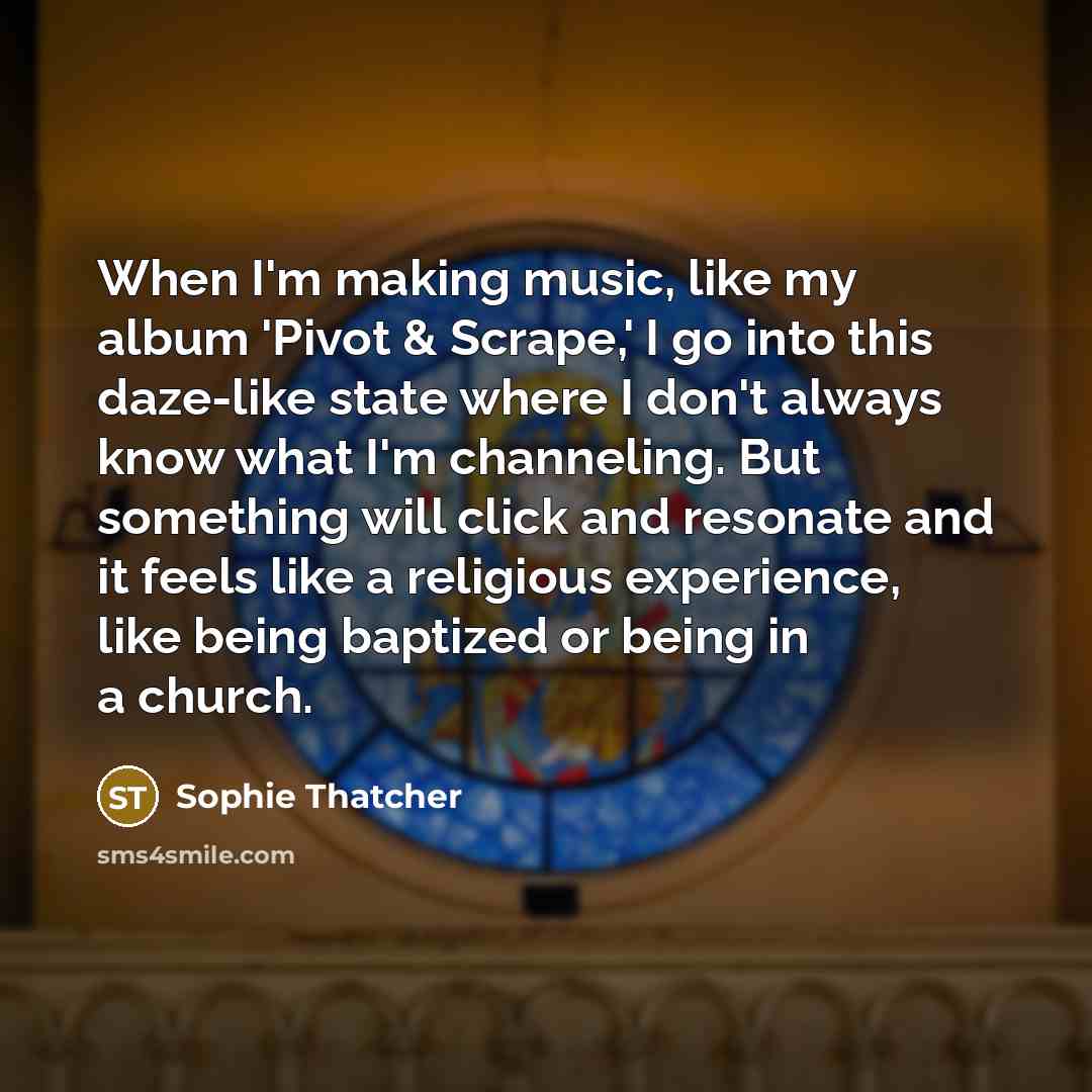 “When I'm making music, like my album 'Pivot & Scrape,'…” quote by Sophie Thatcher