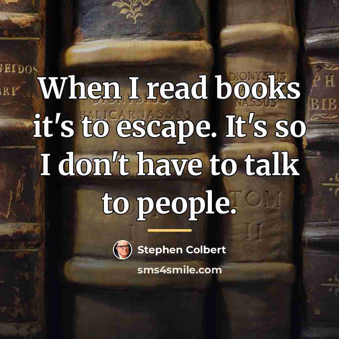 “When I read books it's to escape. It's so I…” quote by Stephen Colbert
