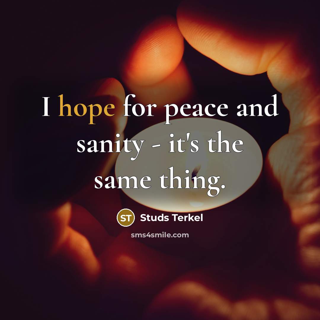 “I hope for peace and sanity - it's the same…” quote by Studs Terkel