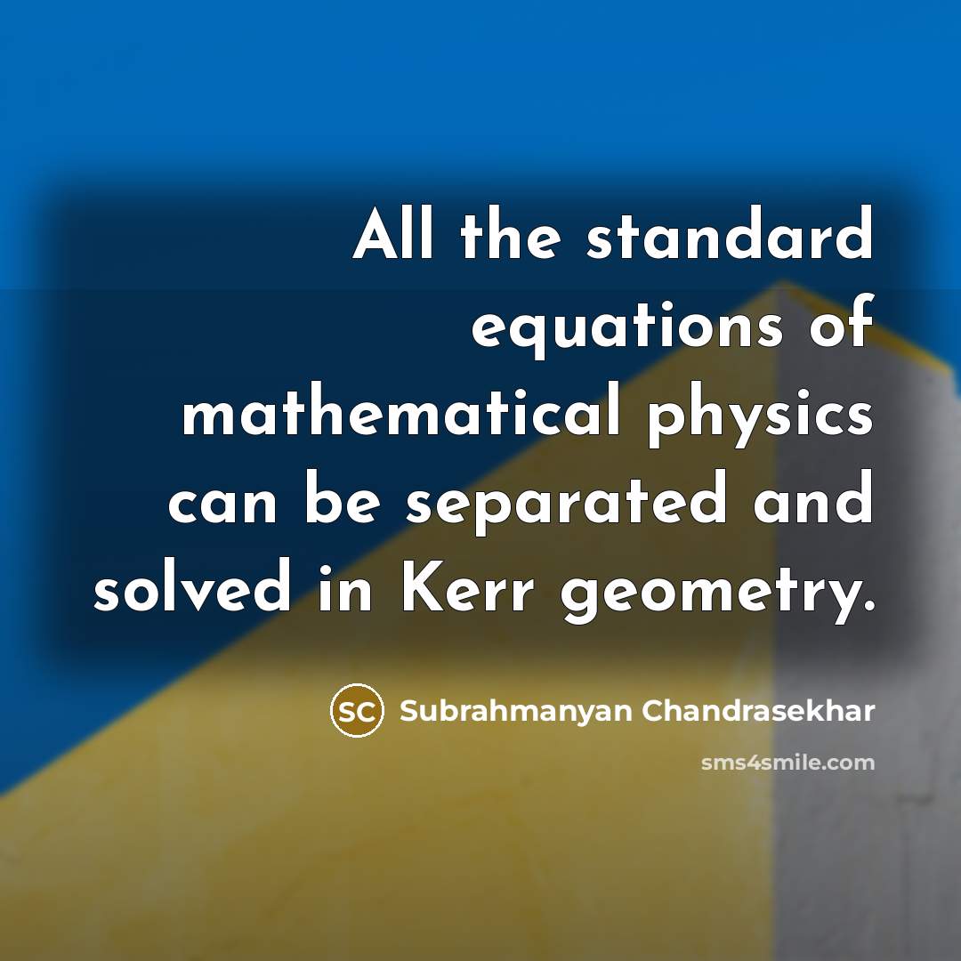 “All the standard equations of mathematical physics can be separated…” quote by Subrahmanyan Chandrasekhar