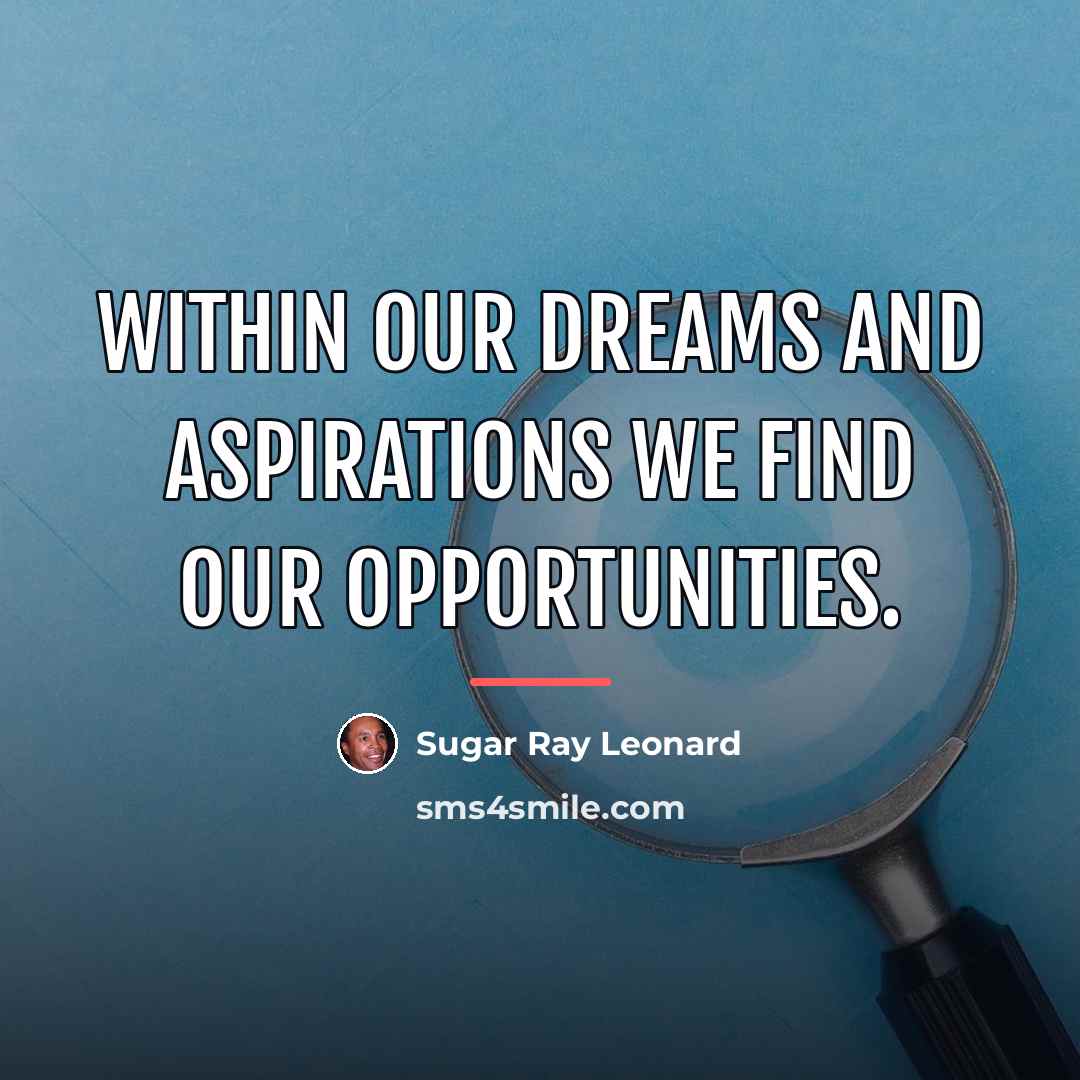 “Within our dreams and aspirations we find our opportunities.…” quote by Sugar Ray Leonard